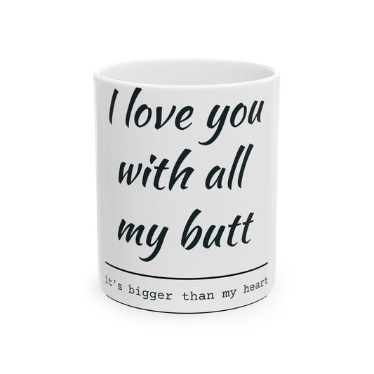 Funny Ceramic Mug — "I Love You With All My Butt" Humorous Valentine Gift
